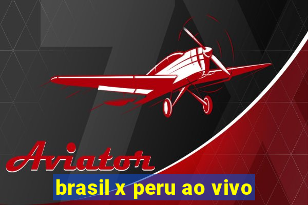 brasil x peru ao vivo